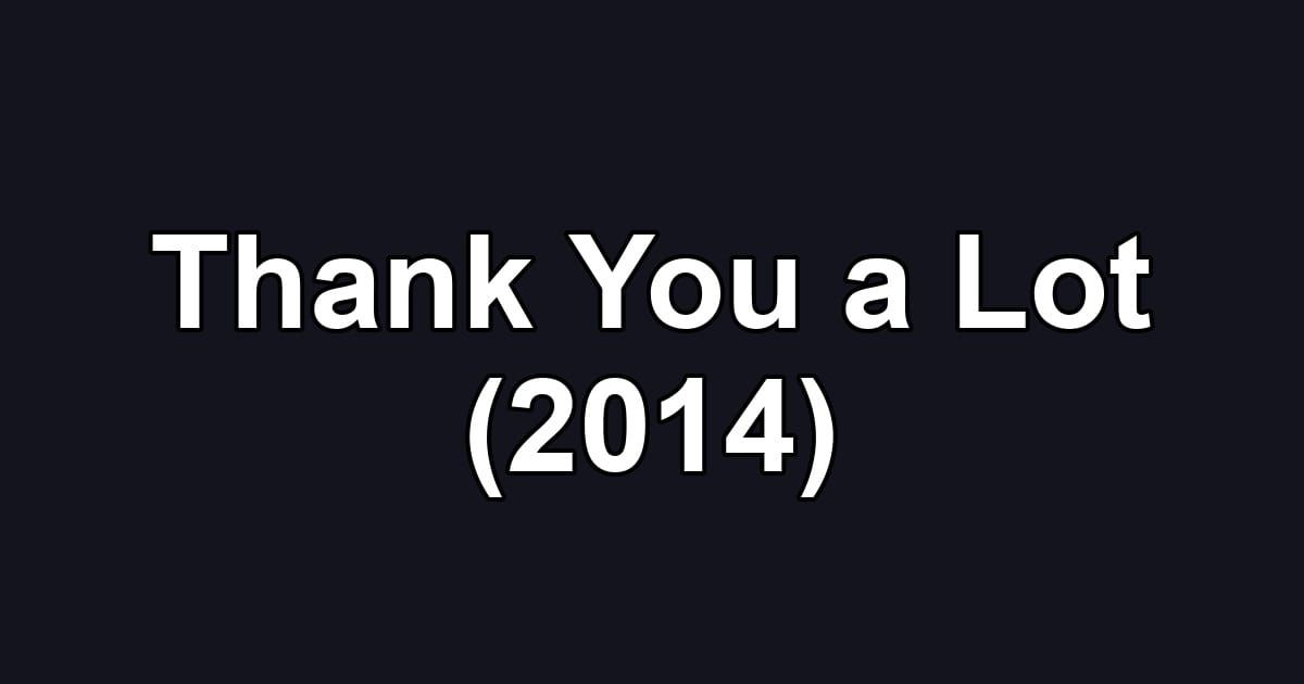 Thank You a Lot (2014)