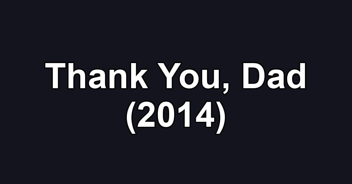 Thank You, Dad (2014)