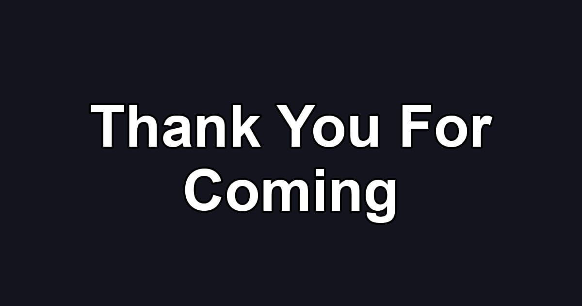 Thank You For Coming