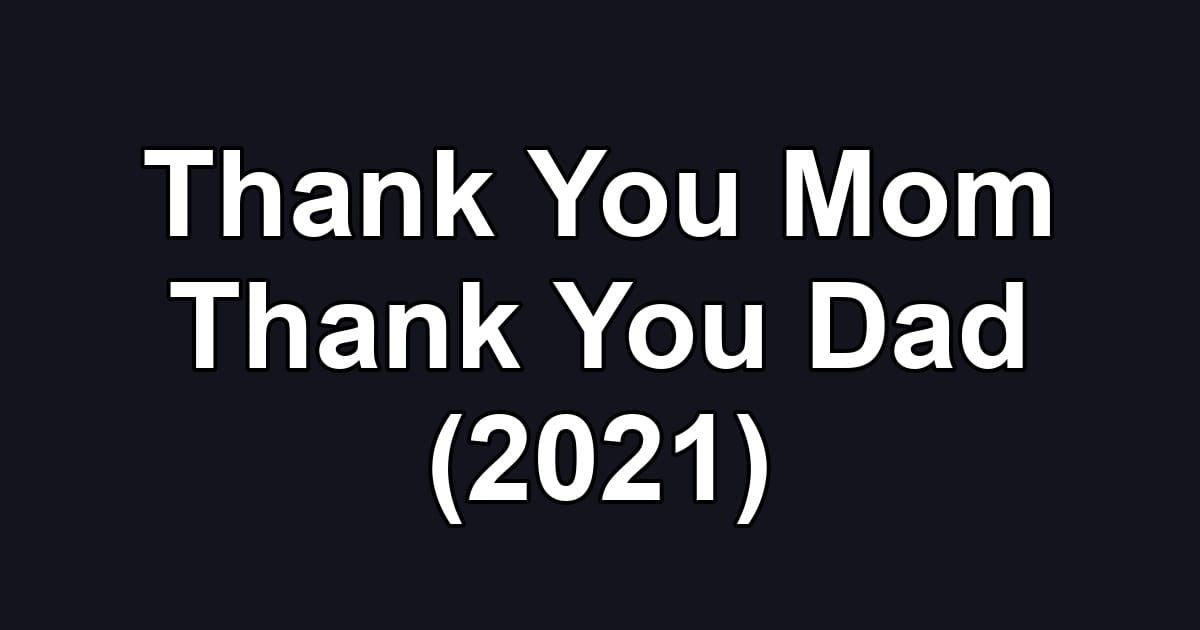 Thank You Mom Thank You Dad (2021)