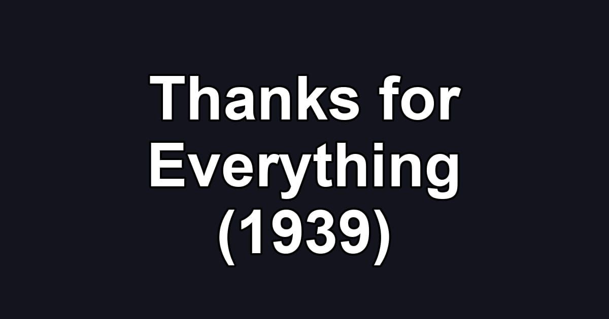 Thanks for Everything (1939)
