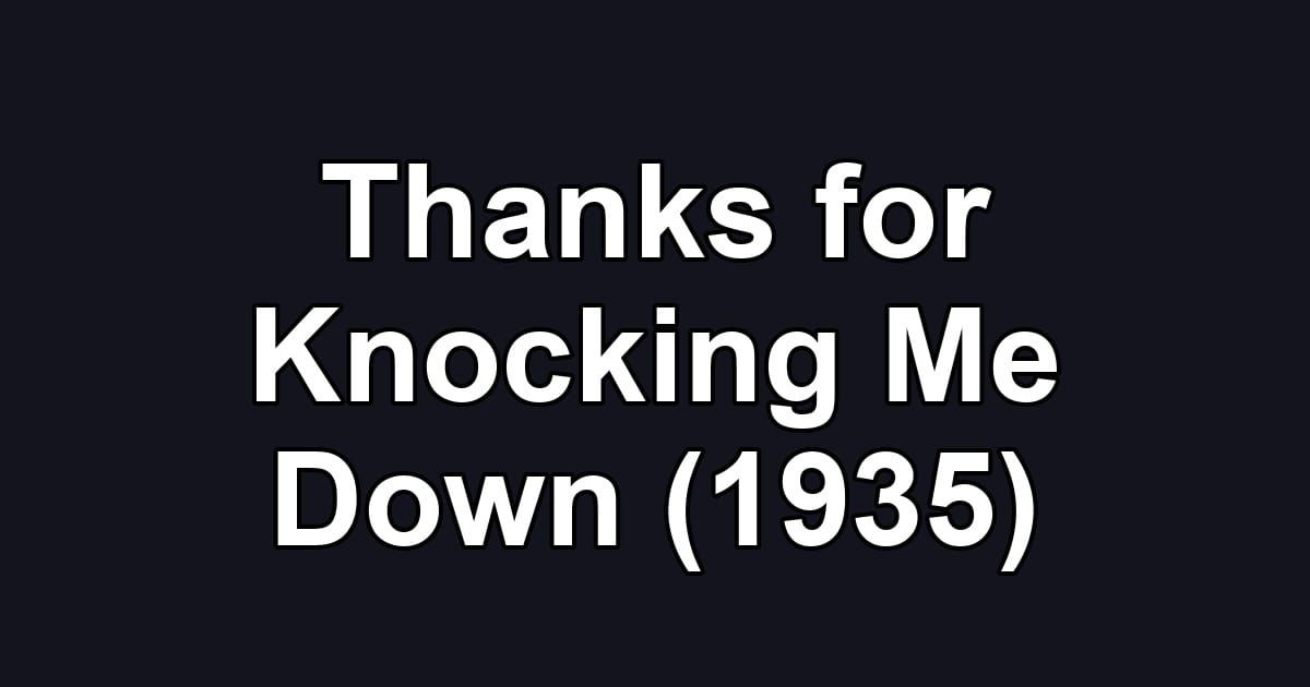 Thanks for Knocking Me Down (1935)