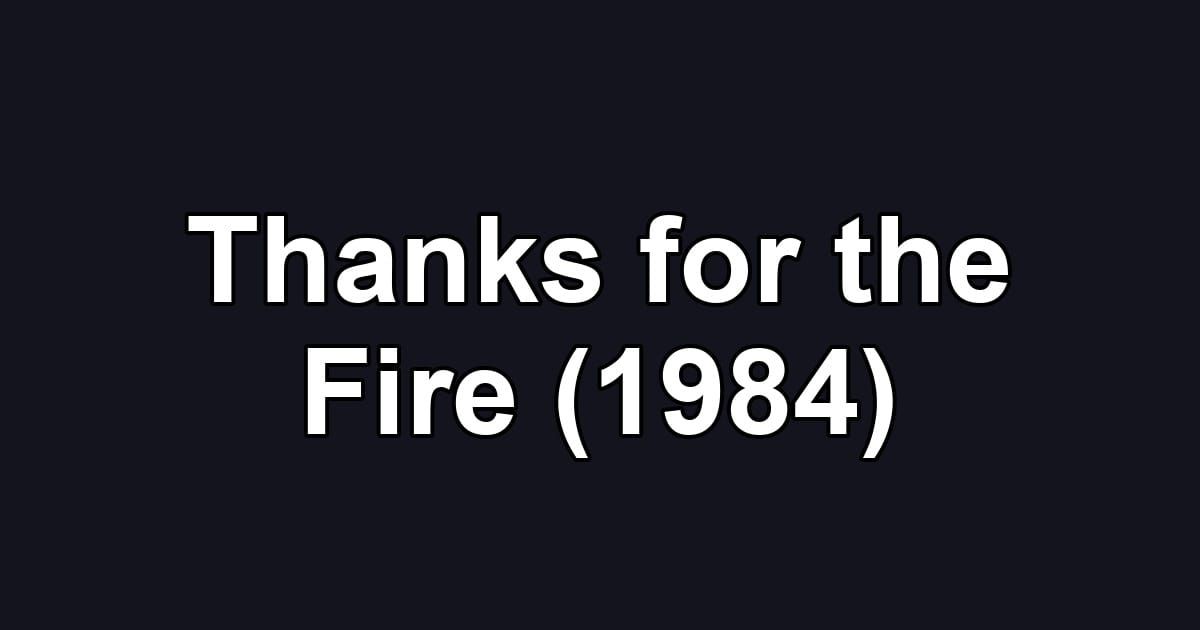 Thanks for the Fire (1984)