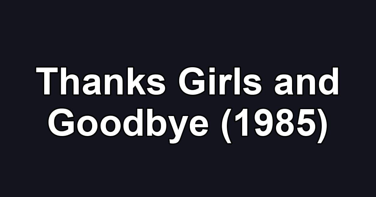 Thanks Girls and Goodbye (1985)