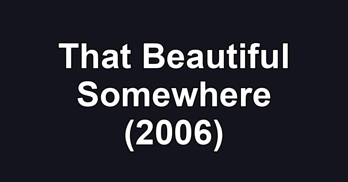That Beautiful Somewhere (2006)