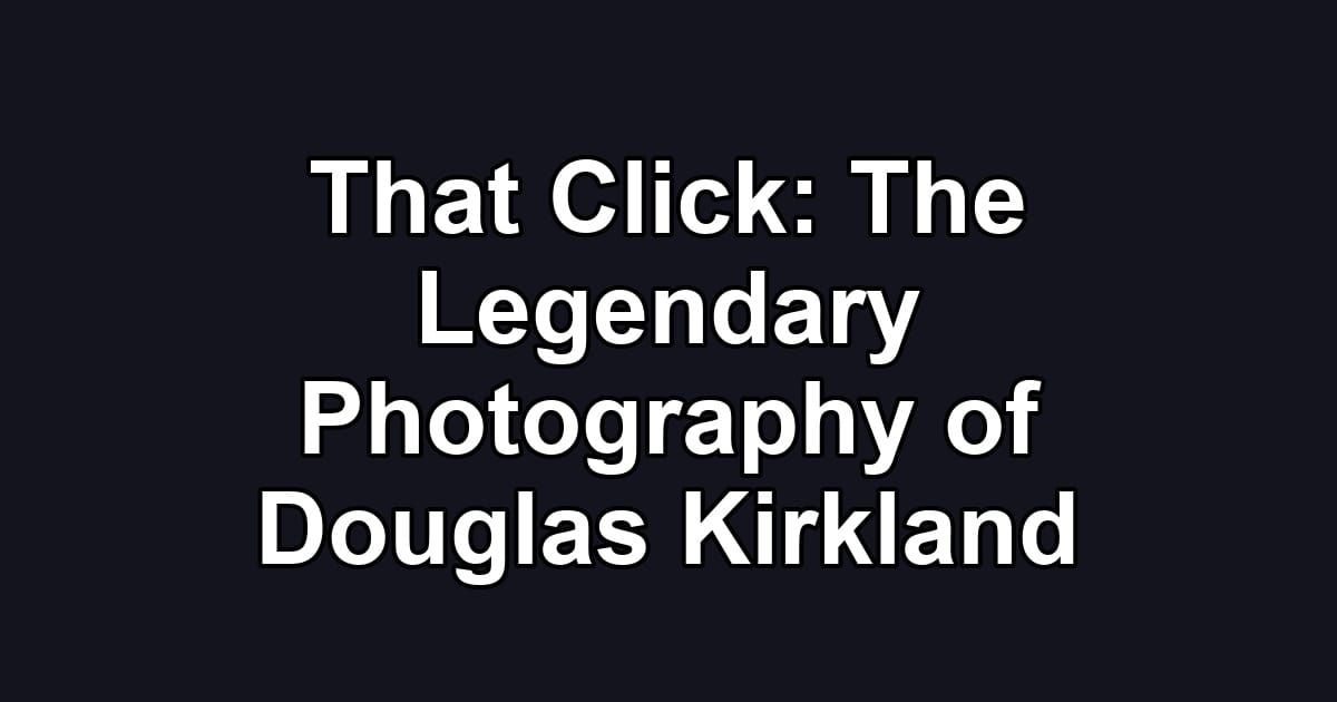 That Click: The Legendary Photography of Douglas Kirkland
