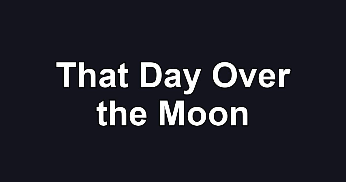 That Day Over the Moon