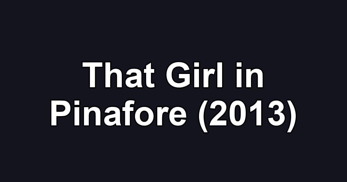 That Girl in Pinafore (2013)