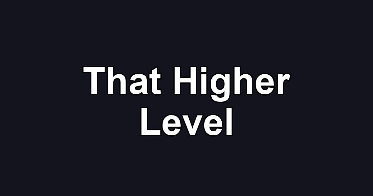 That Higher Level