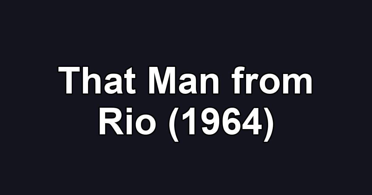 That Man from Rio (1964)