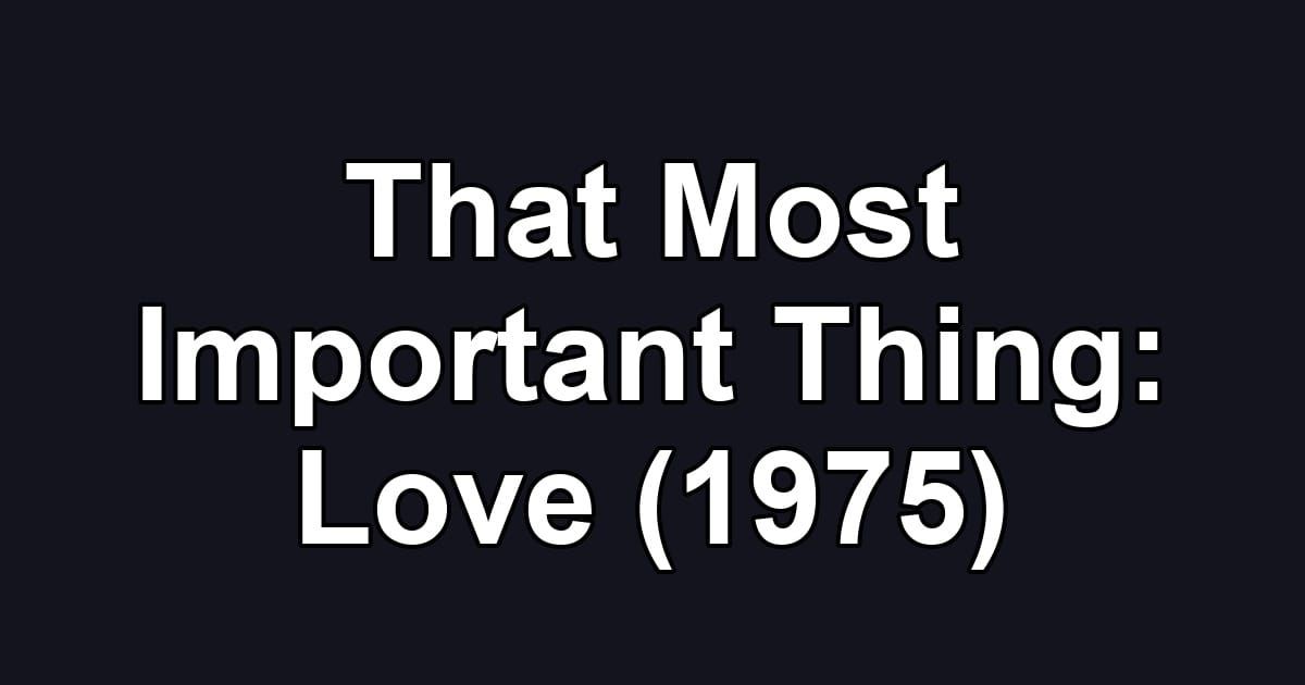 That Most Important Thing: Love (1975)
