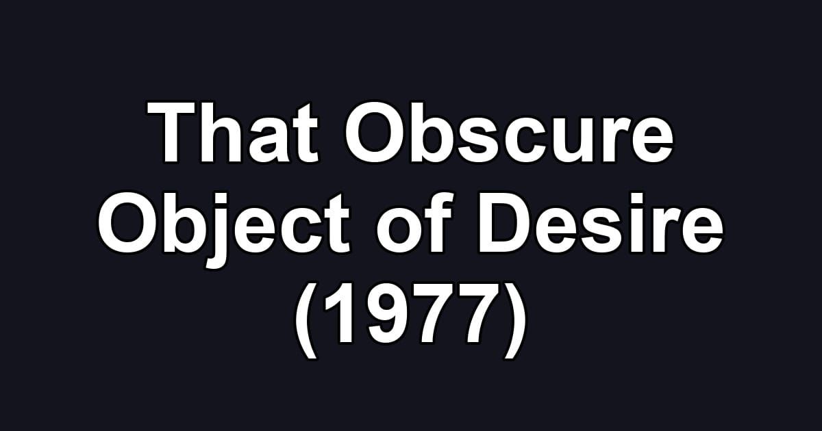That Obscure Object of Desire (1977)