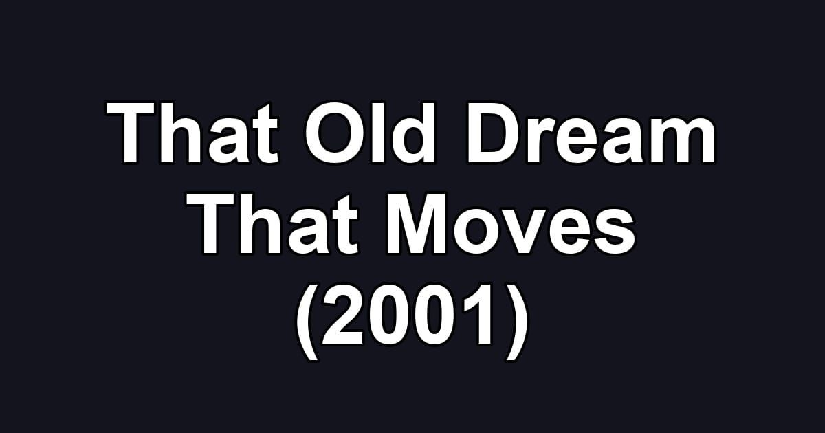 That Old Dream That Moves (2001)