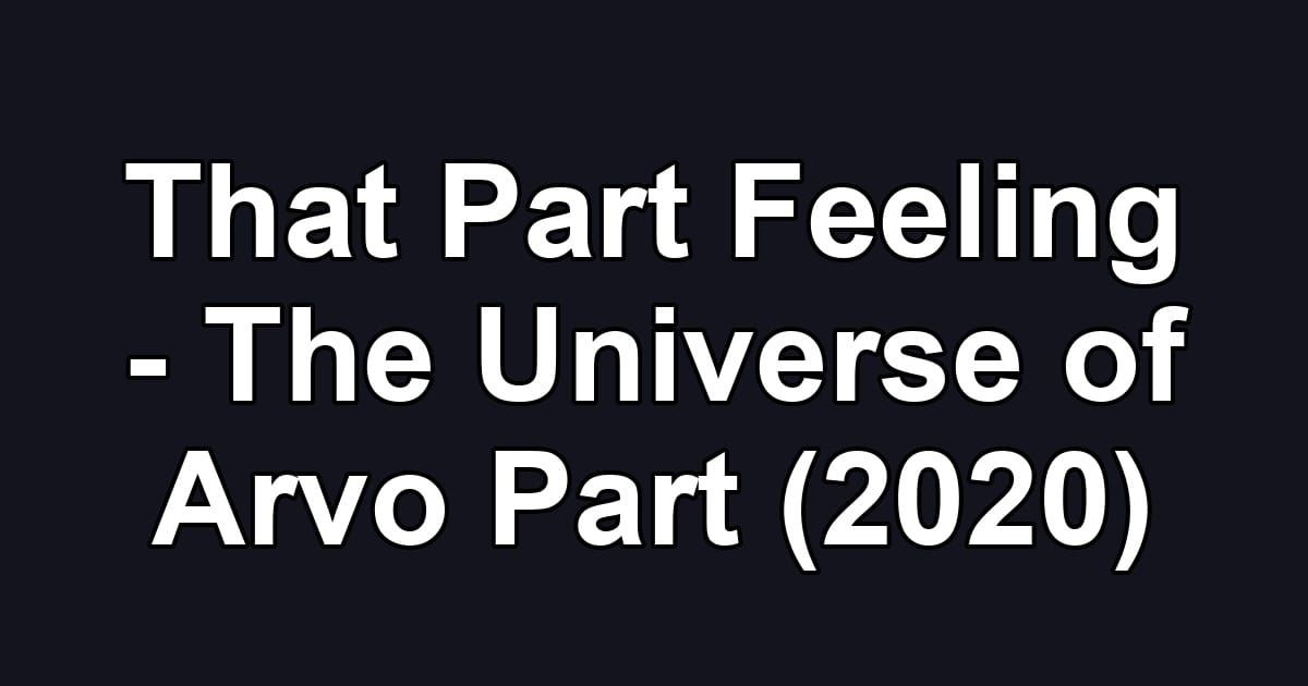 That Part Feeling - The Universe of Arvo Part (2020)
