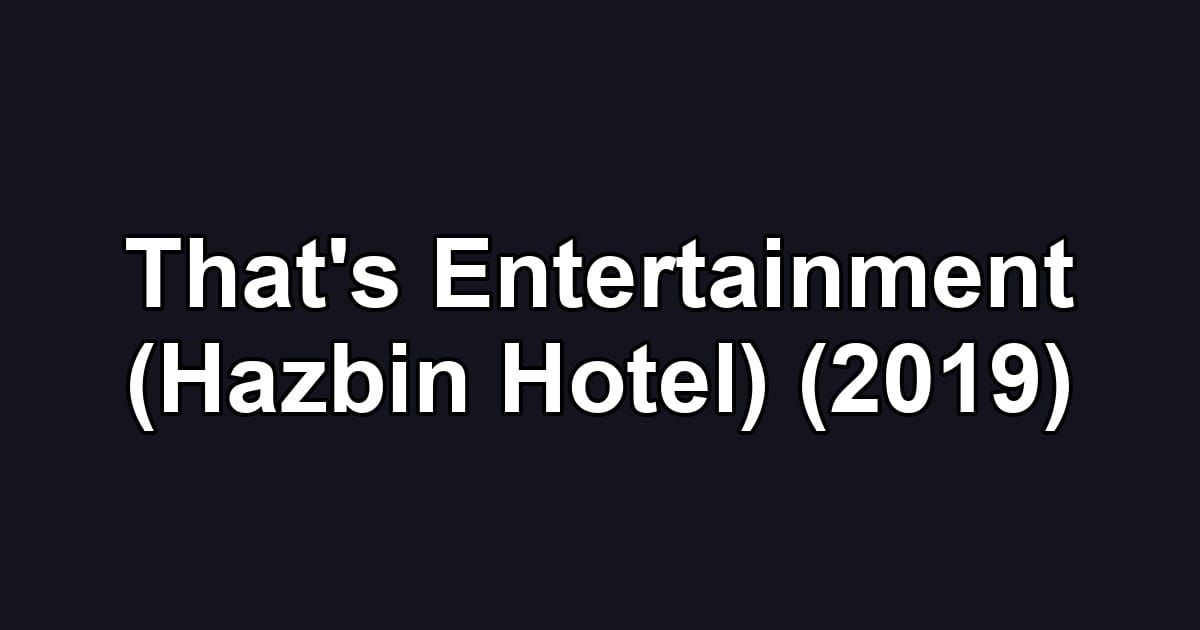 That's Entertainment (Hazbin Hotel) (2019)