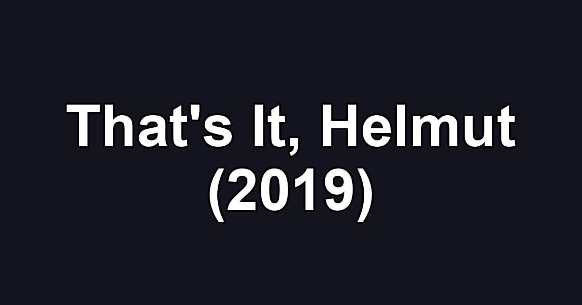 That's It, Helmut (2019)