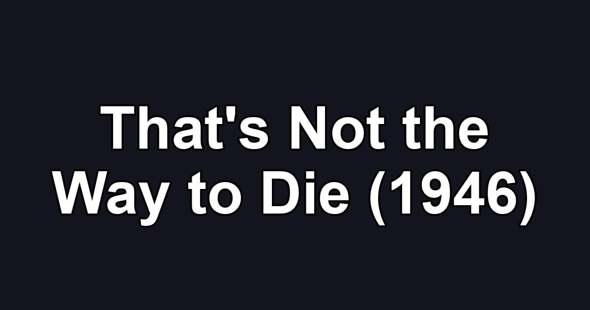 That's Not the Way to Die (1946)