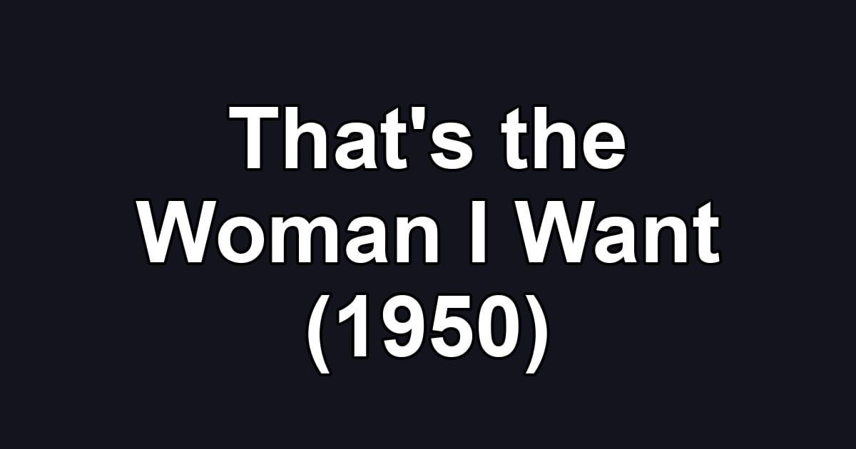 That's the Woman I Want (1950)