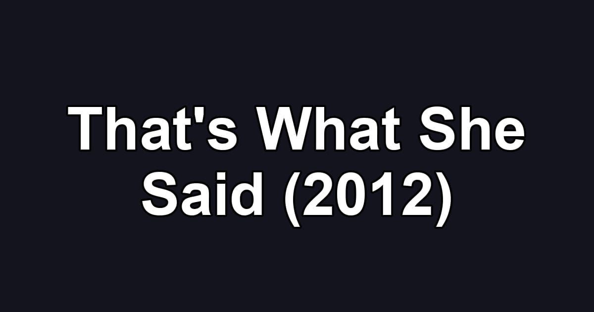 That's What She Said (2012)