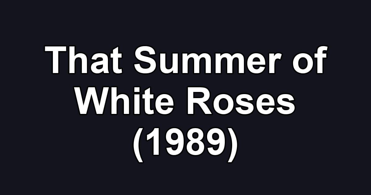 That Summer of White Roses (1989)