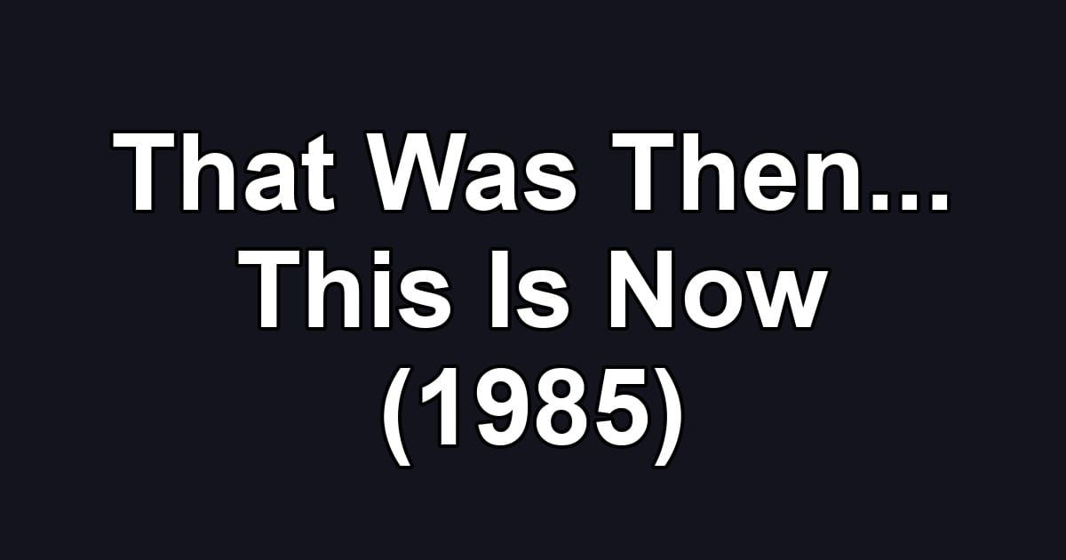 That Was Then... This Is Now (1985)