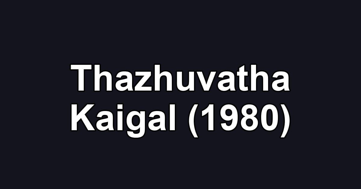Thazhuvatha Kaigal (1980)