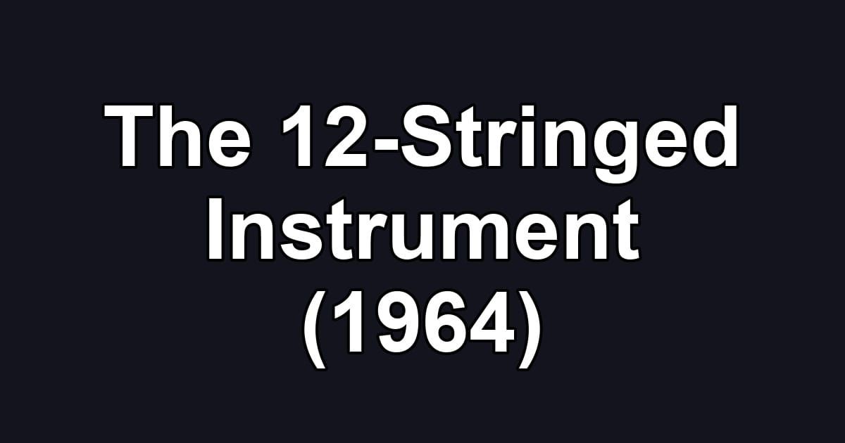 The 12-Stringed Instrument (1964)