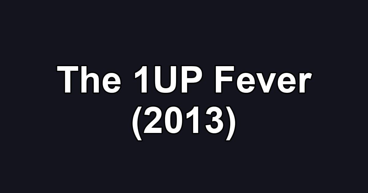The 1UP Fever (2013)