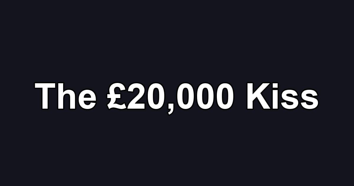 The £20,000 Kiss