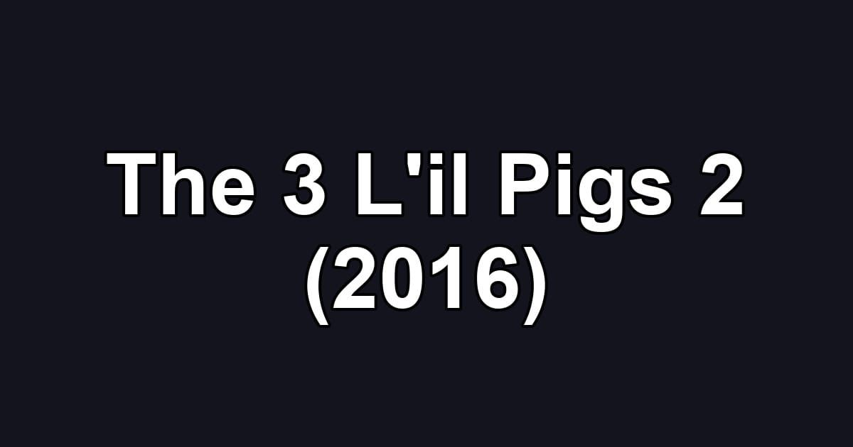 The 3 L'il Pigs 2 (2016)