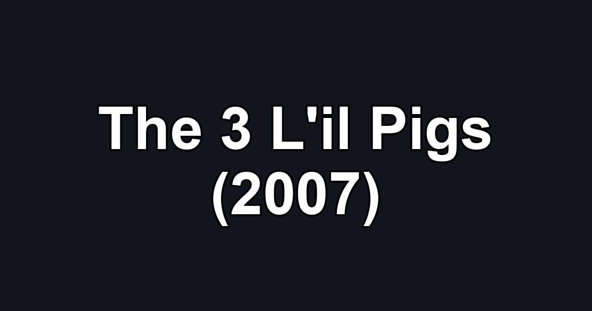 The 3 L'il Pigs (2007)