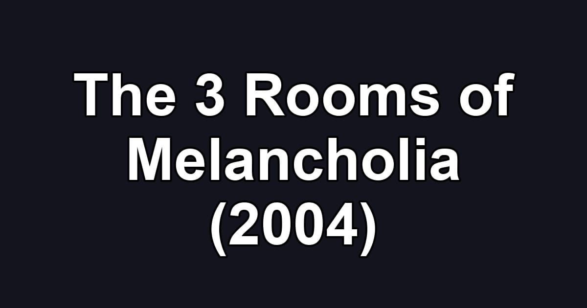 The 3 Rooms of Melancholia (2004)