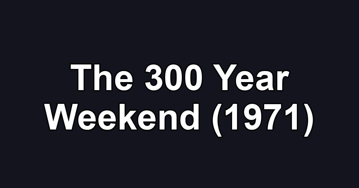 The 300 Year Weekend (1971)