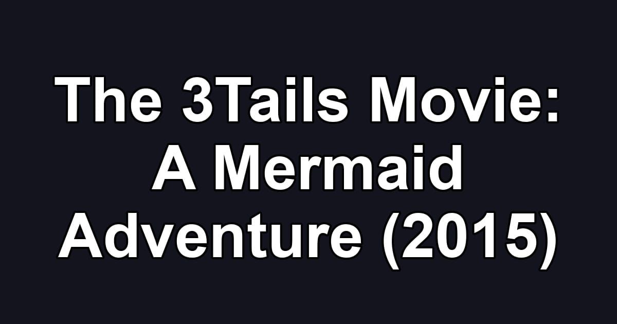 The 3Tails Movie: A Mermaid Adventure (2015)