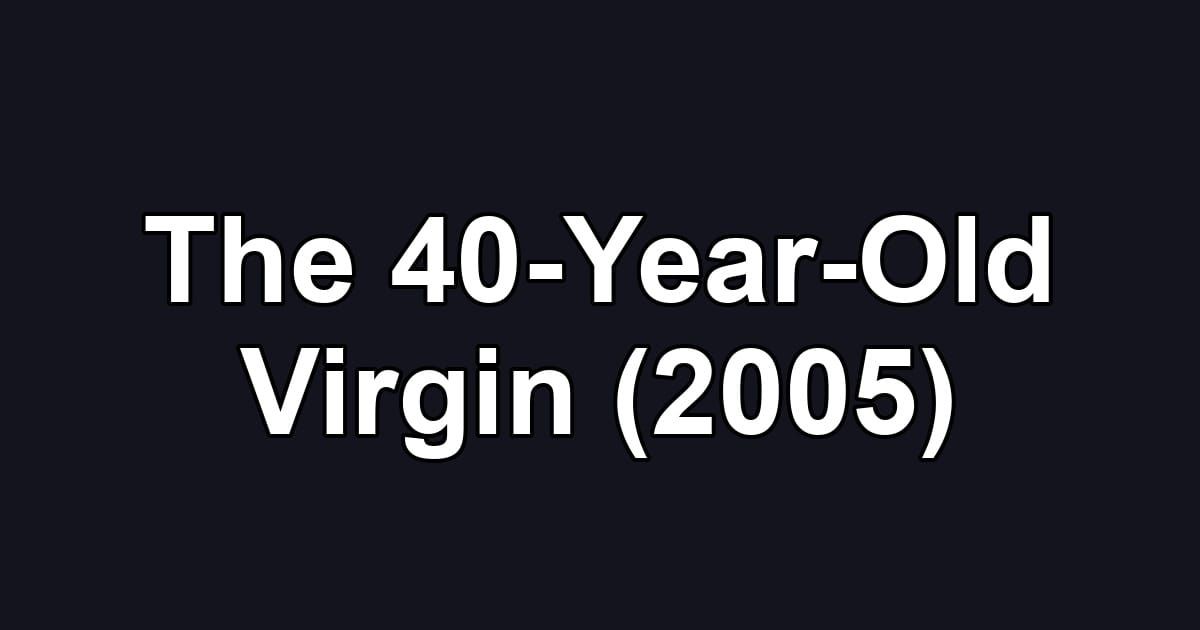 The 40-Year-Old Virgin (2005)