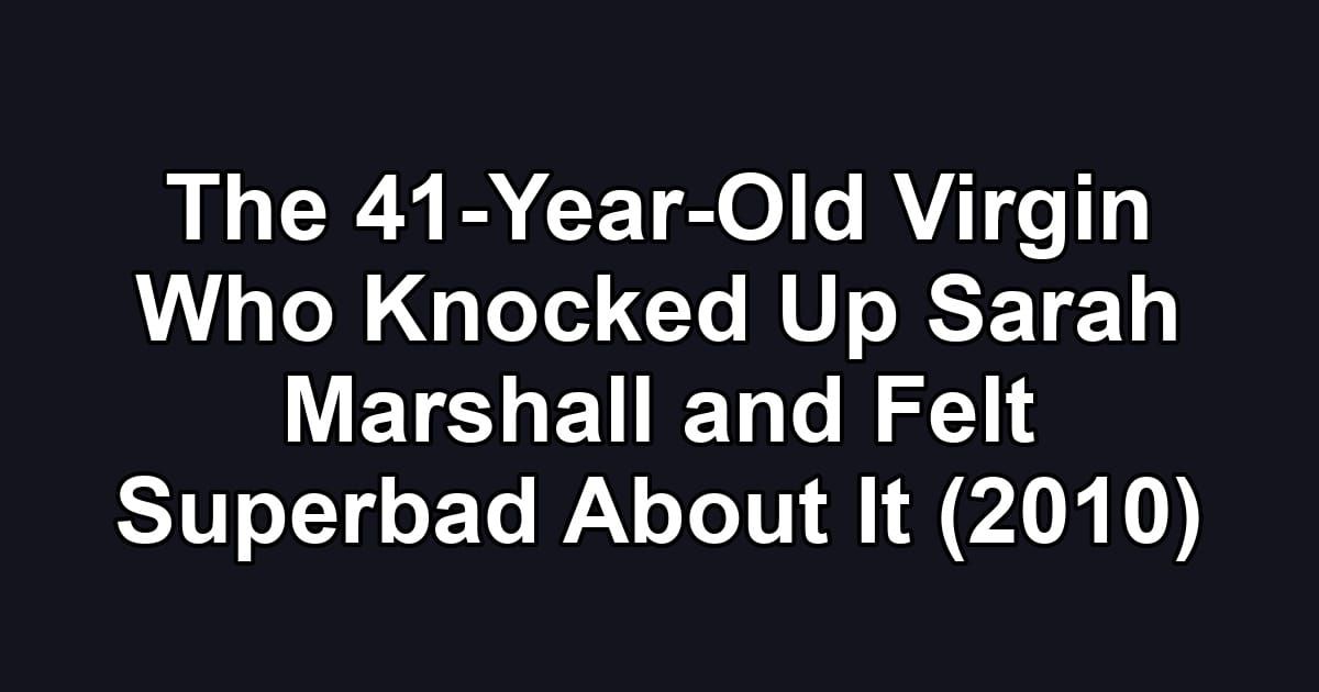 The 41-Year-Old Virgin Who Knocked Up Sarah Marshall and Felt Superbad About It (2010)