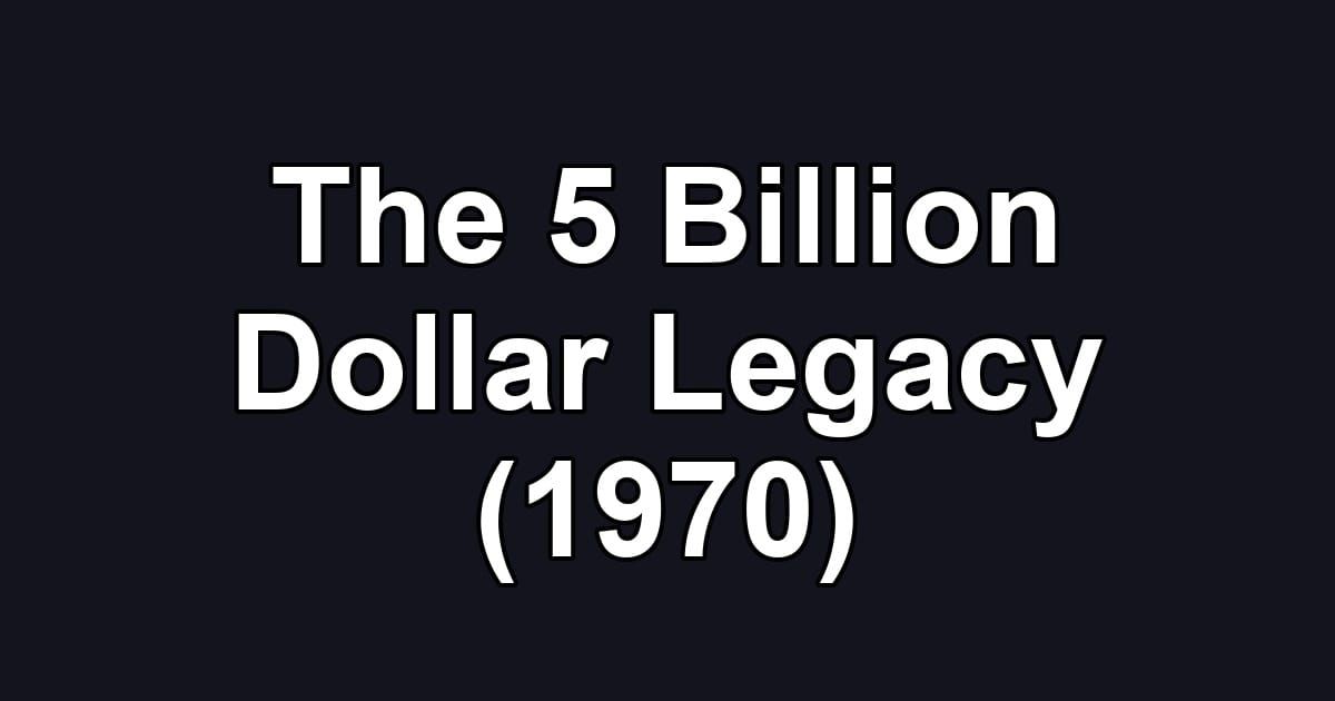 The 5 Billion Dollar Legacy (1970)