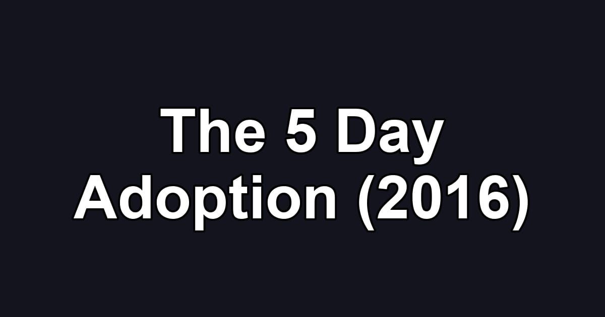 The 5 Day Adoption (2016)