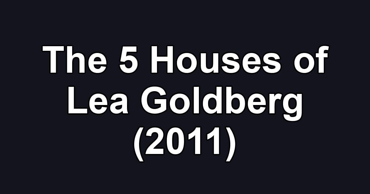 The 5 Houses of Lea Goldberg (2011)