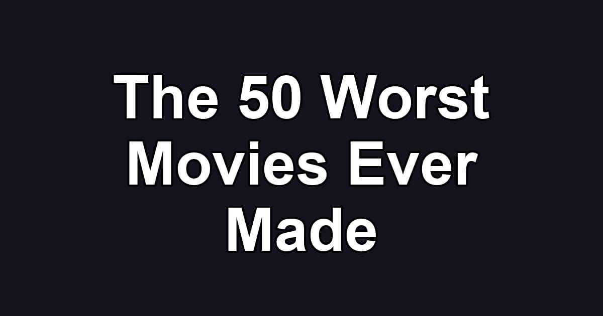 The 50 Worst Movies Ever Made