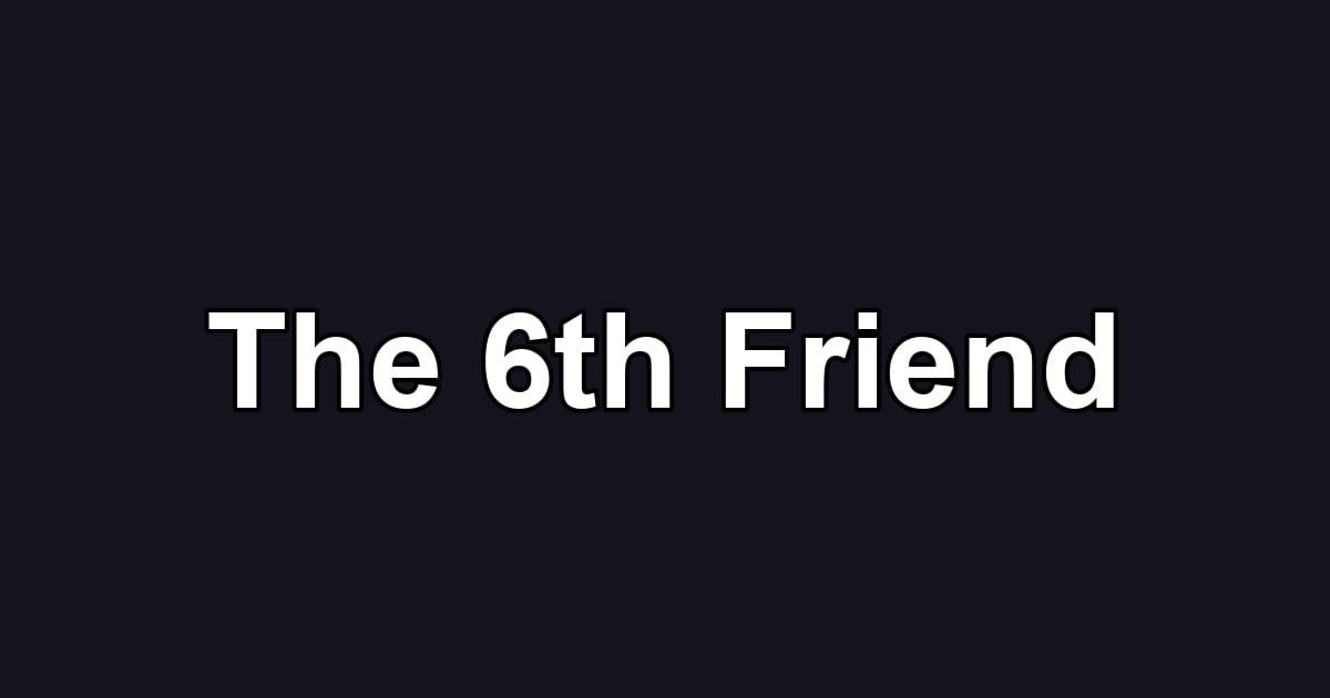 The 6th Friend