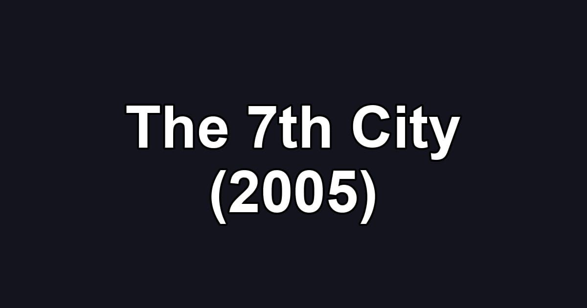 The 7th City (2005)