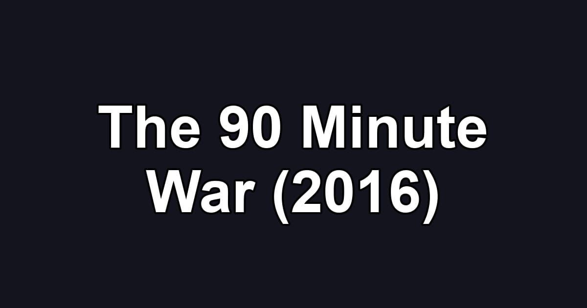 The 90 Minute War (2016)