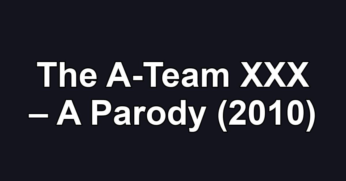 The A-Team XXX – A Parody (2010)