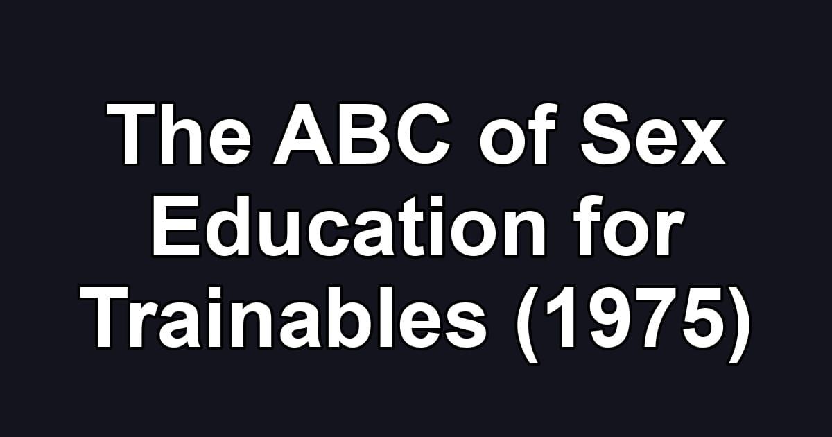 The ABC of Sex Education for Trainables (1975)