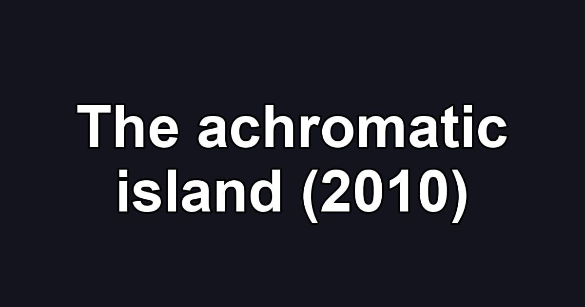 The achromatic island (2010)