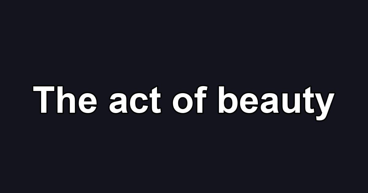 The act of beauty