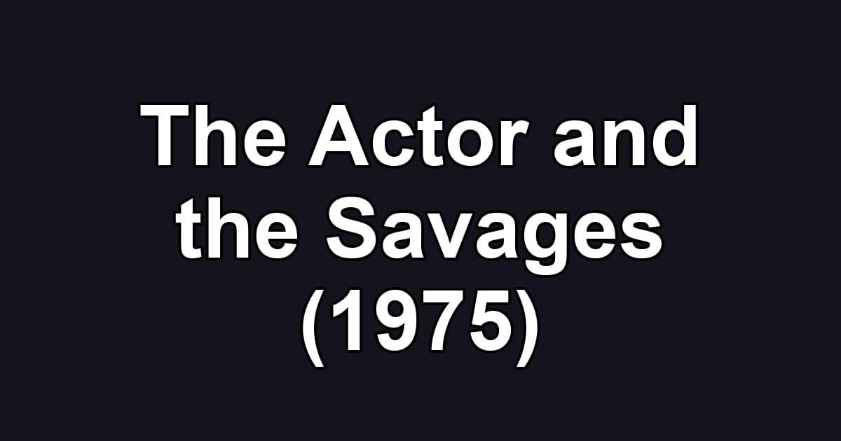 The Actor and the Savages (1975)