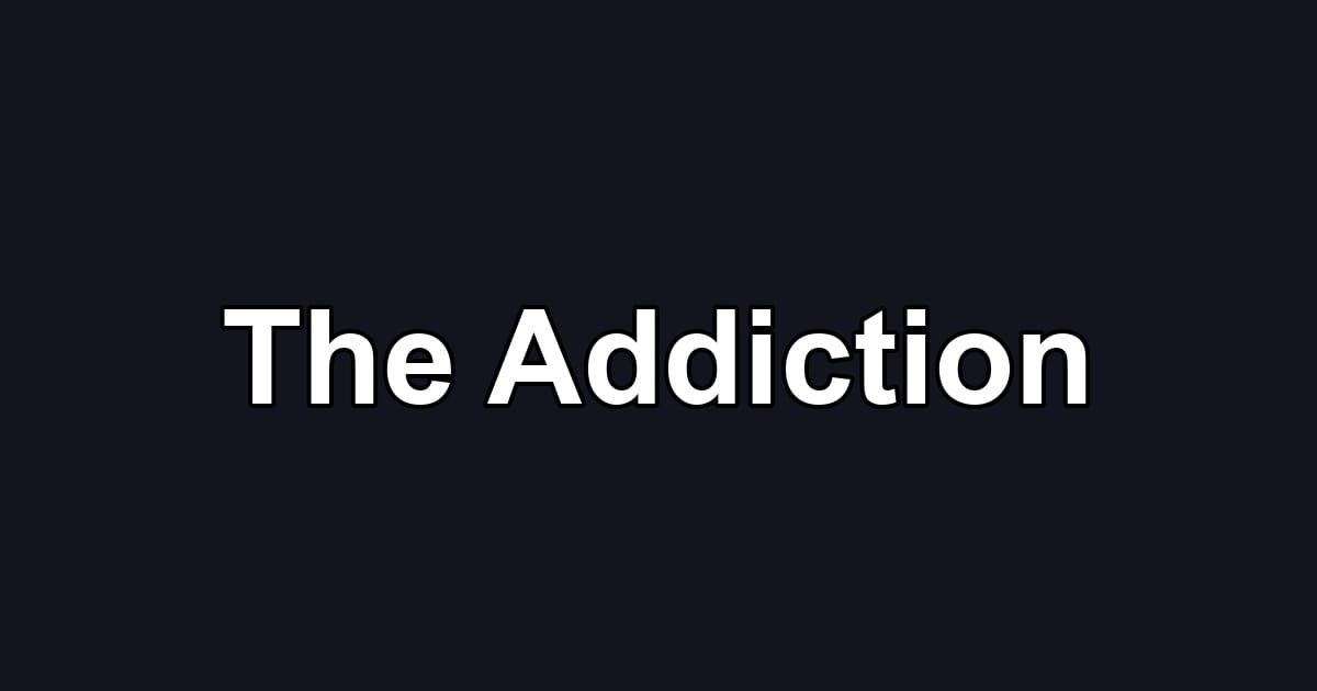 The Addiction