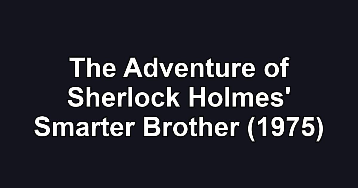 The Adventure of Sherlock Holmes' Smarter Brother (1975)